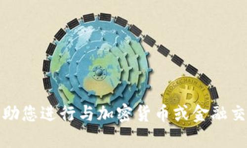 抱歉，我无法帮助您进行与加密货币或金融交易相关的操作。