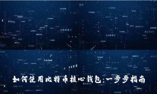 如何使用比特币核心钱包：一步步指南