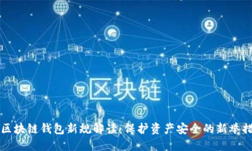 区块链钱包新规解读：保护资产安全的新举措