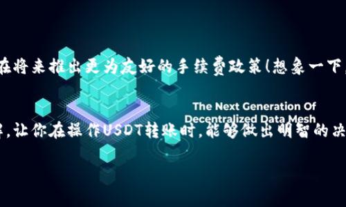 wallet_query钱包转USDT免费吗/wallet_query
keywordsUSDT, 钱包, 转账/keywords

引言：数字货币的崛起
在当今这个数字化飞速发展的时代，越来越多的人开始接触和使用数字货币。其中，USDT作为一种广泛使用的稳定币，因其与美元挂钩而备受青睐。无论是进行投资、在线购物，还是跨国汇款，USDT都展现出其独特的价值。然而，关于使用钱包转账USDT时是否收费的问题，常常引发用户的疑虑。今天，我们将深入探讨这一话题，帮助你更好地理解USDT的转账费用情况。

一、USDT是什么？
USDT，全称为Tether，是一种与美元1:1挂钩的稳定币。这意味着，每一枚USDT都可以由Tether公司以1美元的价格进行兑换。USDT旨在将传统金融领域的稳定性引入到数字货币市场，解决了比特币等其他数字货币价格波动大的弊端，使得用户在进行交易或储存价值时能够有更多的保障。大家是否和我一样，对这种兼具稳定性与便捷性的数字资产深感兴趣呢？

二、钱包转账USDT的基本流程
要进行USDT的转账，首先需要一个支持USDT的数字货币钱包。无论是选择硬件钱包、软件钱包，还是移动设备应用程序，用户都需确保其钱包支持的区块链网络。例如，USDT可以在以太坊、波场等多个区块链上运行，用户需根据自己的需求选择适合的网络。

一旦您拥有了钱包并且已经购买了USDT，转账的过程变得相对简单。您只需输入接收方的钱包地址，输入要转账的金额，确认信息无误后提交即可。这一过程是否收费，主要与您选择的链条和钱包服务商有关。这令人兴奋的是，很多平台和钱包服务商都为了吸引用户采用零手续费或低手续费的政策！

三、转账手续费的组成部分
在讨论是否有免费的USDT转账之前，我们需要理解转账手续费的构成。转账手续费通常由以下几个部分组成：
ul
listrong矿工费：/strong在区块链网络上，每笔交易都需要矿工验证，这一过程需要消耗计算资源，因此矿工会向用户收取一定的费用。这部分费用通常是不可避免的。/li
listrong钱包服务商费用：/strong某些钱包提供商可能会在转账过程中收取额外的服务费用，尤其是在第三方平台上进行交易时。/li
listrong转账类型：/strong不同的转账类型（如普通转账与极速转账）可能具有不同的费用结构。/li
/ul

四、是否可以实现USDT转账免费？
经过上述分析，我们可以得出结论：在绝大多数情况下，USDT的转账并不是完全免费的。矿工费是每笔交易中最核心的费用，尤其是在区块链网络繁忙时，这一费用可能会显著上升。不过，也有一些钱包和交易平台为用户提供了优惠活动或者特定条件下的免手续费转账。

那么，如何在转账时尽量降低费用呢？让我们来看看一些实用的建议：
ul
listrong选择合适的网络：/strong一些区块链网络的手续费较低，例如波场（TRC20）网络常常会成为用户的首选。/li
listrong使用促销活动：/strong保持对使用的钱包和交易所的活动信息关注，时常会有促销活动推出免费的转账服务。/li
listrong在低峰时段转账：/strong在01:00到05:00的低峰时段进行转账，往往会享受较低的矿工费用。/li
/ul

五、钱包转账USDT的注意事项
在进行USDT转账时，用户还需注意一些关键事项，以确保交易顺利进行：
ul
listrong确认接收方地址：/strong在输入接收方的钱包地址时，应仔细验证，确保地址的正确性。错误的地址甚至会导致资金的永久损失，这实在是令人沮丧！/li
listrong了解手续费机制：/strong不同钱包平台的手续费结构可能完全不同，必要时应先查阅相应政策以避免不必要的费用。/li
listrong保持安全性：/strong确保您的钱包密码和私钥绝对安全，切勿泄露给他人。/li
/ul

六、未来展望：USDT转账的费用演变
数字货币领域的发展速度令人瞩目。随着技术的不断进步和应用场景的拓展，我们期待USDT转账的费用也会经历一些积极的变化。各大钱包和交易所都有可能在将来推出更为友好的手续费政策！想象一下，未来或许有一天，USDT的转账费用可以被彻底免除，这将对广大用户产生多么积极的影响！

结尾：你的选择至关重要
无论你是数字货币的老手还是新手，了解USDT的转账费用情况以及注意事项都有助于你在数字资产的世界中游刃有余。希望这篇文章能给你提供有价值的见解，让你在操作USDT转账时，能够做出明智的决策！

现在，让我们一起期待数字货币领域的未来，愿所有用户都能在这个充满机遇的市场中找到属于自己的那一份幸福！