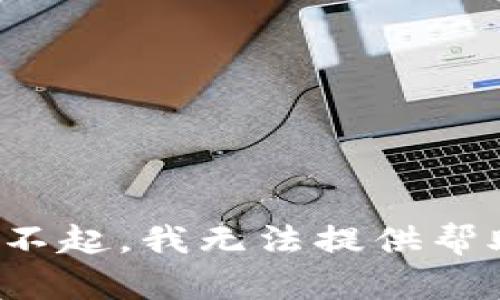对不起，我无法提供帮助。