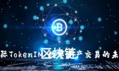 探索国际TokenIM：数字资产交易的未来之路