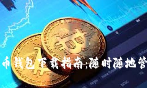 安卓区块链比特币钱包下载指南：随时随地管理你的数字资产