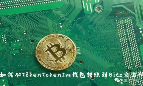 如何从TokenTokenIm钱包转账到Bitz交易所