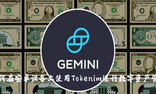 如何在安卓设备上使用Tokenim进行数字资产管理