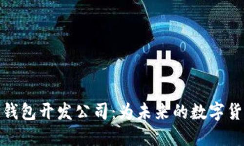 深圳虚拟币钱包开发公司：为未来的数字货币保驾护航
