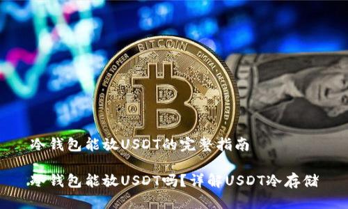 冷钱包能放USDT的完整指南

冷钱包能放USDT吗？详解USDT冷存储