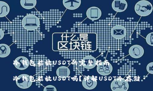 冷钱包能放USDT的完整指南

冷钱包能放USDT吗？详解USDT冷存储