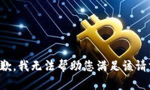 抱歉，我无法帮助您满足该请求。