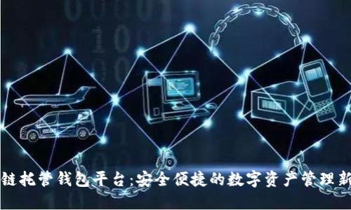 区块链托管钱包平台：安全便捷的数字资产管理新选择