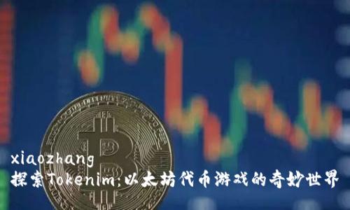 xiaozhang  
探索Tokenim：以太坊代币游戏的奇妙世界