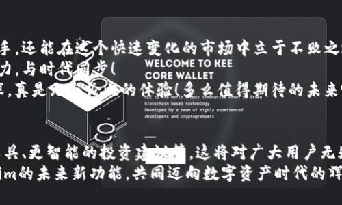    轻松查询你的Tokenim资产：步骤详解与实用技巧  / 
 guanjianci Tokenim, 资产查询, 虚拟货币 /guanjianci 

引言：数字资产的新时代！
在这个信息瞬息万变的数字时代，虚拟货币和数字资产的管理成为越来越多人的关注焦点。而Tokenim作为一个备受瞩目的资产管理平台，提供了便捷的资产查询功能，帮助用户轻松掌握自己的资产状况。想象一下，当你能一目了然地查看自己的数字资产时，那种成就感与安全感，啧啧，这真是多么令人振奋的体验！

Tokenim是什么？
Tokenim是一款结合了复杂技术与用户友好的界面的数字资产管理平台。它不仅可以帮助用户安全地存储虚拟货币，还提供资产查询、交易记录查看等多种功能。无论你是数字货币的新手，还是拥有丰富经验的老手，Tokenim都能为你提供良好的服务！

步骤一：注册并登录Tokenim账户
要查询你的Tokenim资产，首先需要一个账户。这是一个相对简单的过程，只需几分钟。
1. 访问Tokenim官网，点击“注册”按钮；
2. 按照提示输入你的基本信息，比如邮箱地址和密码，要确保密码的复杂性哦！
3. 注册成功后，记得通过邮箱验证你的账户；
4. 完成验证后，返回官网，输入你的邮箱和密码，登录即可。
在这个过程中，注意保护个人信息与隐私，确保你的账户安全，不要让心血来潮影响到你的账户安全哦！

步骤二：导航到资产查询功能
一旦成功登录，你将看到一个清晰整洁的用户界面。寻找资产查询功能基本上是个轻松愉快的任务。下面是具体的导航步骤：
1. 在首页的顶部导航栏中，寻找“资产”或“我的资产”选项；
2. 点击进入后，你将看到一个关于你资产总额的统计页面，！
此外，Tokenim一般会显示你拥有的不同虚拟货币种类及其现值，这是一个非常实用的功能，让你对自己的资产状况有个全面的了解，真是太方便了！

步骤三：查看资产详细信息
现在，进入资产详细信息页面是了解你的投资状况的关键。这部分通常会包括每种虚拟货币的数量、当前价格、历史数据等内容，让你可以深入了解每种资产的表现。
例如，假设你拥有100个比特币，页面上会显示出比特币目前的市场价格，以及这些比特币总价值的实时变化。这种数据对于评估你的投资策略至关重要！想想，如果你能及时掌握这些信息，岂不是可以更好地决策和调整投资计划？

步骤四：分析和总结你的投资
在查看完所有资产信息后，你可以借此做出更深入的资产分析。例如，可以记录每项资产的投资时间、购入时的价格，与当前状况进行对比。从而形成对市场的认知，及时做出调整。如果你在这方面的分析做得好，真的会感觉到一种成就感，仿佛你在跟市场斗智斗勇！
此外，Tokenim还可能具备分析图表功能，便于用户在图形化的界面下直观地理解市场走势。利用这些工具，结合自己的投资经验，总结出适合自己的投资策略，会让你在金融市场上游刃有余！

安全性与隐私保护
在进行资产查询的过程中，安全性是必不可少的话题。Tokenim非常重视用户的隐私与资产安全，采用了多重安全措施来保护用户数据和数字资产。例如，采用双重身份验证、强加密技术等手段。在这些保障下，你的投资会更有安全感。
然而，作为用户，你也应当时刻保持警惕，避免在公共网络环境下登录你的账户。投资虽有风险，但科学的安全意识常常能让我们平稳度过风浪！

总结：掌握资产的力量
通过以上几个步骤，你现在就可以轻松查询到自己的Tokenim资产了！掌握自己的数字资产信息，不仅能让你在投资决策中更加得心应手，还能在这个快速变化的市场中立于不败之地。探索Tokenim背后的丰富功能，利用这些工具来提升你的投资技巧，真是令人期待的事情！
无论你是在工作时查询资产，还是享受周末时光时进行追踪，Tokenim都将为你提供一个简洁而高效的解决方案。给自己的投资加点动力，与时代同步！
让数字资产不再是冰冷的数字，而是你努力和决策的结晶！在这个资产查询的过程中，感受到自己的成长，并体会到资本市场的博大精深，真是无与伦比的体验！多么值得期待的未来啊！

未来展望：Tokenim的更多可能性
随着技术的不断发展，Tokenim也在不断更新迭代，未来，我们期待它能提供更丰富的功能和更好的用户体验，例如更高效的资产分析工具、更智能的投资建议等，这将对广大用户无疑是一个利好的消息！
通过Tokenim平台进行资产查询，不仅能让你随时掌握市场动态，更能在你的投资旅程中，带来一份安心与乐趣。让我们一起期待Tokenim的未来新功能，共同迈向数字资产时代的辉煌未来！