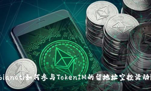 bianoti如何参与TokenIM的留地址空投活动？