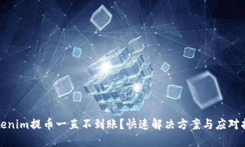 Tokenim提币一直不到账？快速解决方案与应对指南