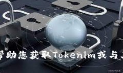 抱歉，我无法帮助您获取Tokenim或与其相关的信息