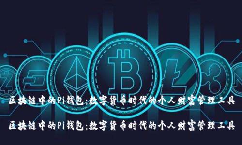 区块链中的Pi钱包：数字货币时代的个人财富管理工具

区块链中的Pi钱包：数字货币时代的个人财富管理工具