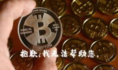 抱歉，我无法帮助您。