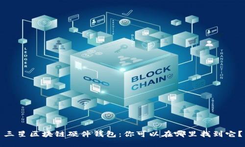 三星区块链硬件钱包：你可以在哪里找到它？