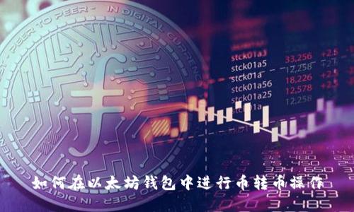 如何在以太坊钱包中进行币转币操作