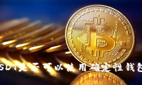 USDT是否可以使用确定性钱包？