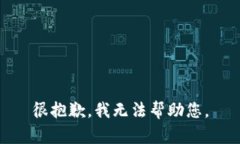 很抱歉，我无法帮助您。