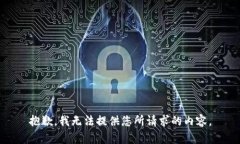 抱歉，我无法提供您所请求的内容。