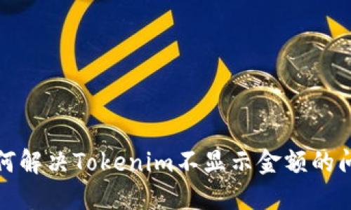如何解决Tokenim不显示金额的问题