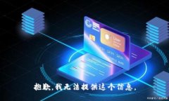 抱歉，我无法提供这个信息。