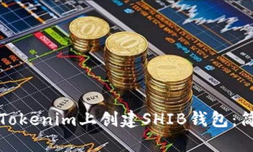 如何在Tokenim上创建SHIB钱包：简单指南
