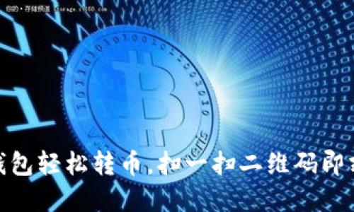 Tokenim钱包轻松转币，扫一扫二维码即刻完成交易