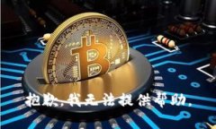 抱歉，我无法提供帮助。