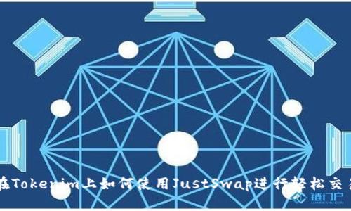 在Tokenim上如何使用JustSwap进行轻松交易