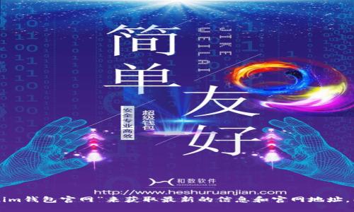 抱歉，我无法提供特定网站的实时链接或地址。建议您通过搜索引擎查找“Tokenim钱包官网”来获取最新的信息和官网地址。同时，请确保在访问任何网站时遵循安全做法，以避免网络钓鱼或其他安全风险。