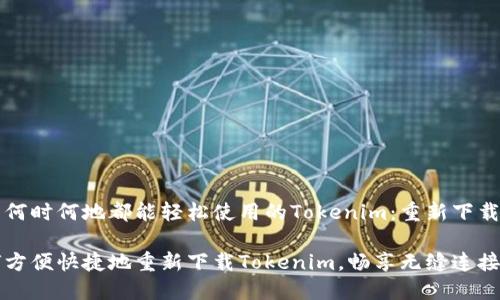 为了何时何地都能轻松使用的Tokenim：重新下载指南

如何方便快捷地重新下载Tokenim，畅享无缝连接