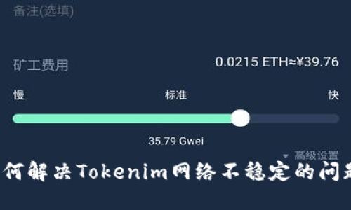 如何解决Tokenim网络不稳定的问题？