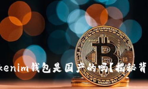 Tokentokenim钱包是国产的吗？揭秘背后的故事