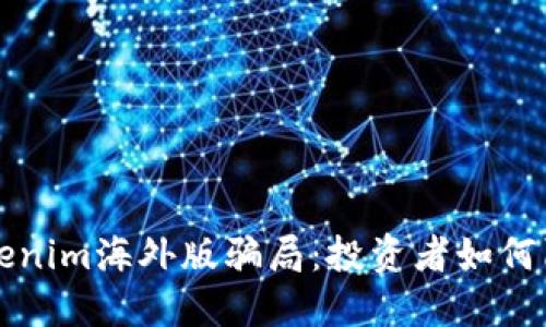 揭秘Tokenim海外版骗局：投资者如何陷入陷阱