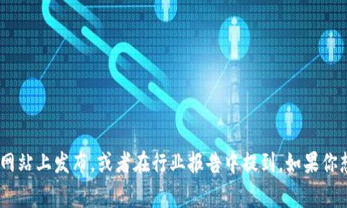 截至2023年10月，Tokenim用户的具体数量并没有公开的数据。这类信息通常由相关公司或平台在其官方网站上发布，或者在行业报告中提到。如果你想了解Tokenim的用户量，建议查看他们的官方网站或相关的社交媒体频道，或者参考最新的行业分析报告。