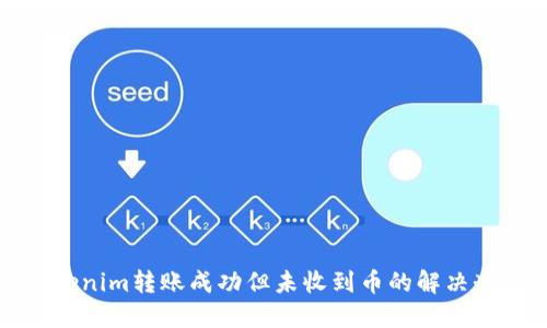 Tokenim转账成功但未收到币的解决办法